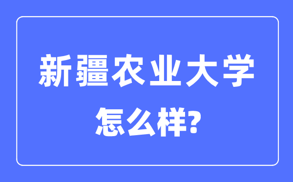 新疆农业大学是几本一本还是二本院校,新疆农业大学怎么样？