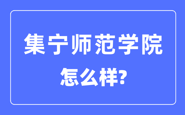 集宁师范学院是几本一本还是二本,集宁师范学院怎么样？