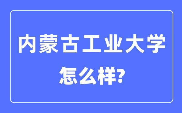 内蒙古工业大学是几本一本还是二本,内蒙古工业大学怎么样？