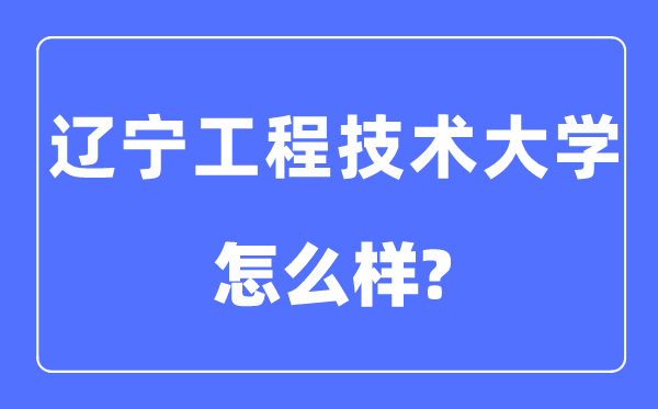 辽宁工程技术大学是几本一本还是二本,辽宁工程技术大学怎么样？