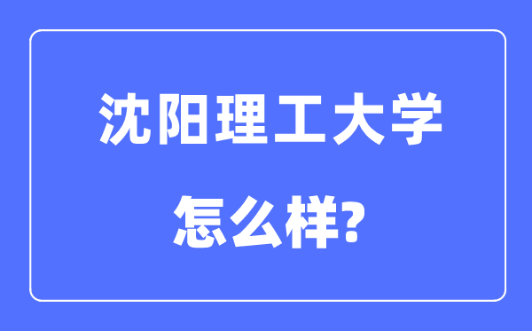 沈阳理工大学是几本一本还是二本,沈阳理工大学怎么样？