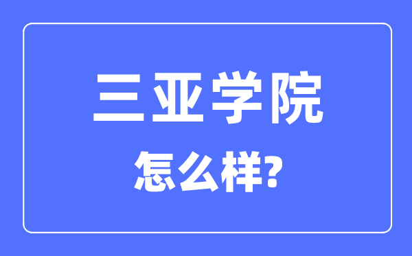 三亚学院是几本一本还是二本,三亚学院怎么样？