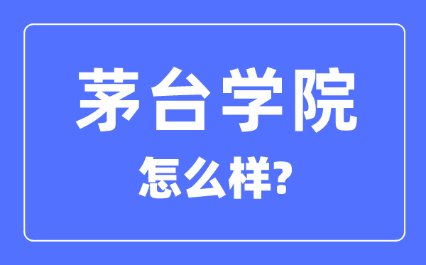 茅台学院是几本一本还是二本,茅台学院怎么样？