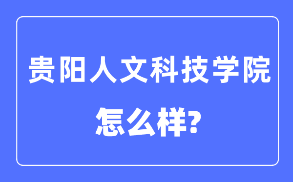 贵阳人文科技学院是几本一本还是二本,贵阳人文科技学院怎么样？