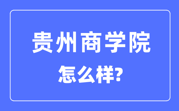 贵州商学院是几本一本还是二本,贵州商学院怎么样？