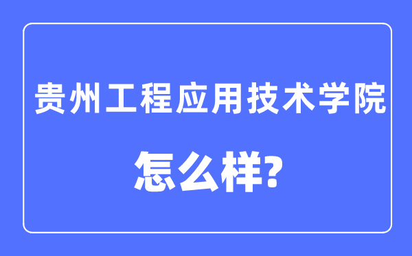 贵州工程应用技术学院是几本一本还是二本,贵州工程应用技术学院怎么样？