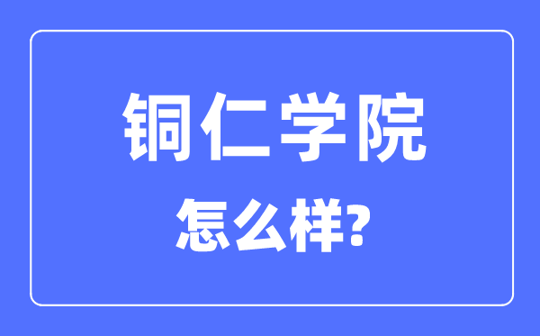 铜仁学院是几本一本还是二本,铜仁学院怎么样？