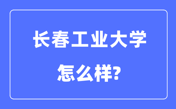 长春工业大学是几本一本还是二本,长春工业大学怎么样？