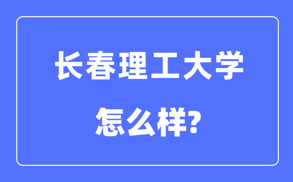 长春理工大学是211吗,是几本,长春理工大学怎么样？