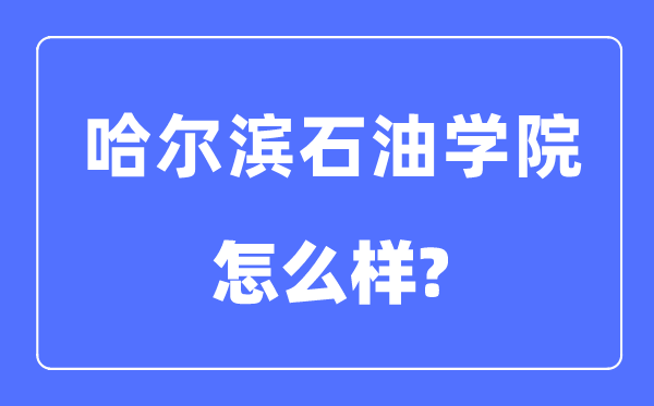 哈尔滨石油学院是几本一本还是二本,哈尔滨石油学院怎么样？