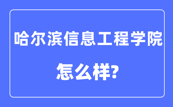 哈尔滨信息工程学院是几本一本还是二本,哈尔滨信息工程学院怎么样？