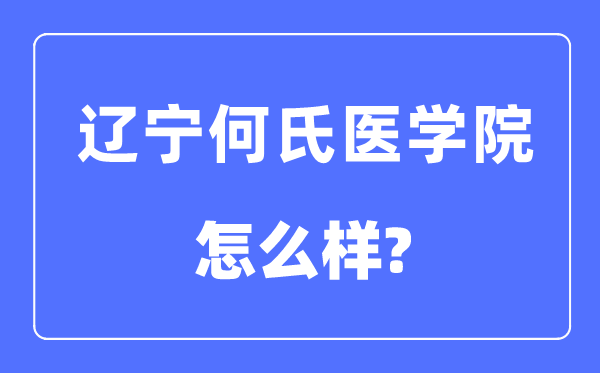 辽宁何氏医学院是几本一本还是二本,辽宁何氏医学院怎么样？