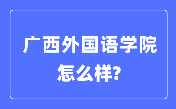 广西外国语学院是几本一本还是二本,广西外国语学院怎么样？