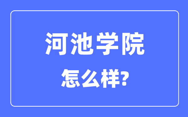 河池学院是几本一本还是二本,河池学院怎么样？