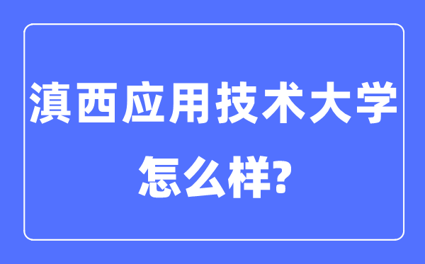 滇西应用技术大学是几本一本还是二本,滇西应用技术大学怎么样？