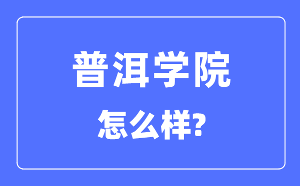 普洱学院是几本一本还是二本,普洱学院怎么样？