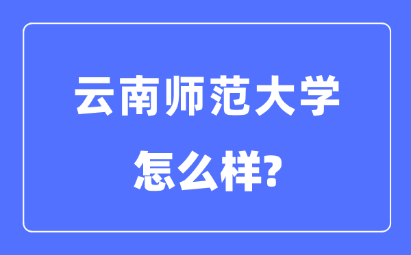 云南师范大学是几本一本还是二本,云南师范大学怎么样？