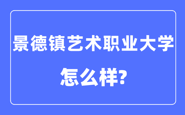 景德镇艺术职业大学是几本一本还是二本,景德镇艺术职业大学怎么样？