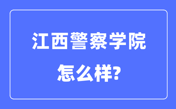 江西警察学院是几本一本还是二本,江西警察学院怎么样？