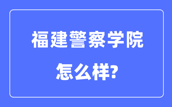 福建警察学院是几本一本还是二本,福建警察学院怎么样？