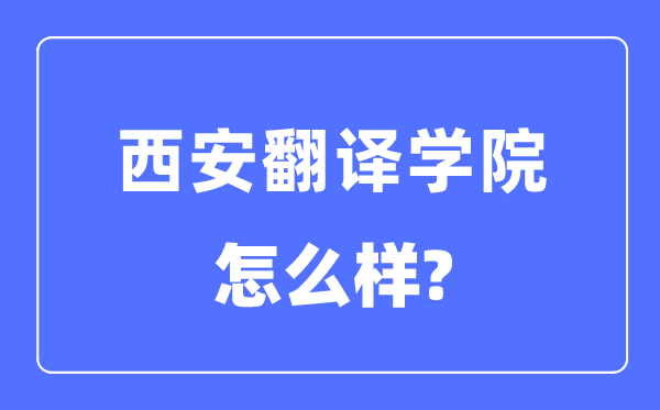 西安翻译学院是几本一本还是二本,西安翻译学院怎么样？