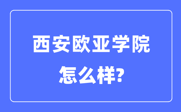 西安欧亚学院是几本一本还是二本,西安欧亚学院怎么样？