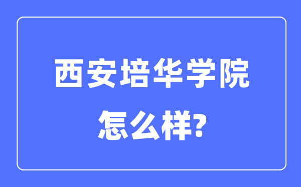 西安培华学院是几本一本还是二本,西安培华学院怎么样？