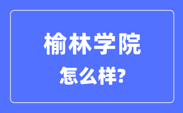 榆林学院是几本一本还是二本,榆林学院怎么样？