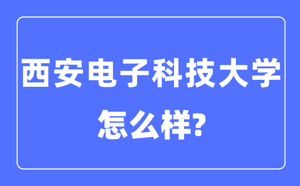 西安电子科技大学是985还是211,西安电子科技大学怎么样？