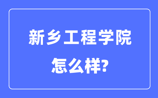 新乡工程学院是几本一本还是二本,新乡工程学院怎么样？