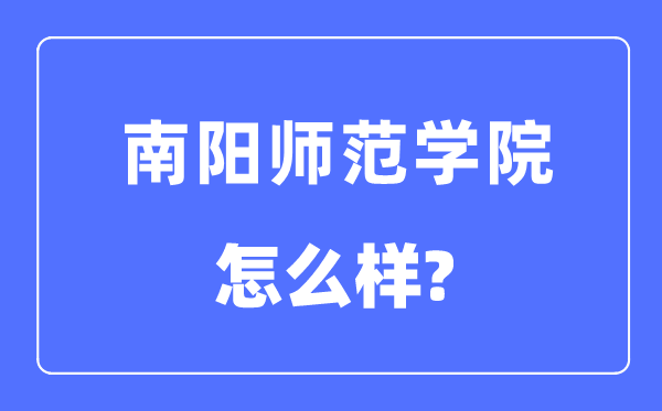 南阳师范学院是几本一本还是二本,南阳师范学院怎么样？