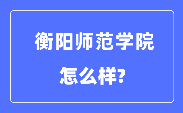 衡阳师范学院是几本一本还是二本,衡阳师范学院怎么样？