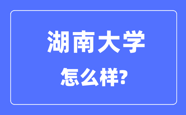 湖南大学是985还是211,湖南大学怎么样？