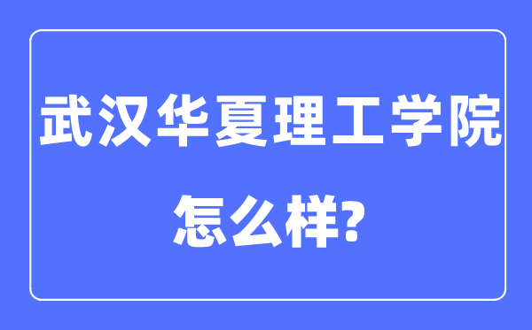 武汉华夏理工学院是几本一本还是二本,武汉华夏理工学院怎么样？