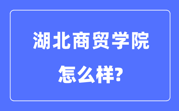 湖北商贸学院是几本一本还是二本,湖北商贸学院怎么样？