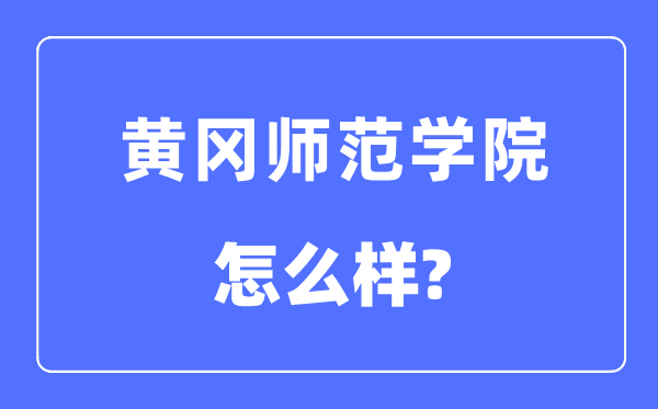 黄冈师范学院是几本一本还是二本,黄冈师范学院怎么样？