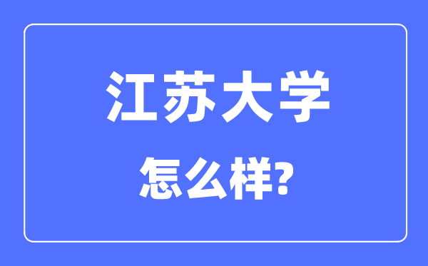 江苏大学是211还是985,江苏大学怎么样？