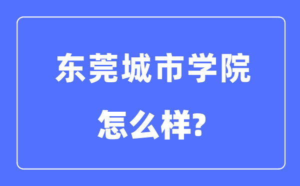 东莞城市学院是几本一本还是二本,东莞城市学院怎么样？