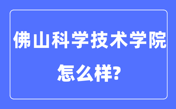 佛山科学技术学院是几本一本还是二本,佛山科学技术学院怎么样？