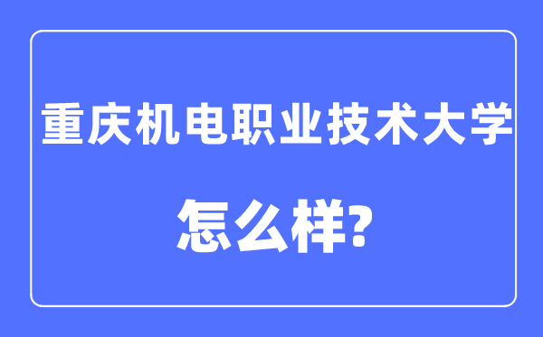 重庆机电职业技术大学是几本一本还是二本,重庆机电职业技术大学怎么样？