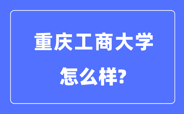 重庆工商大学是几本一本还是二本,重庆工商大学怎么样？