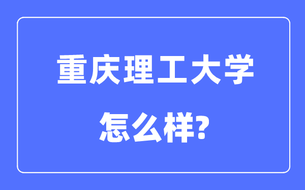 重庆理工大学是几本一本还是二本,重庆理工大学怎么样？