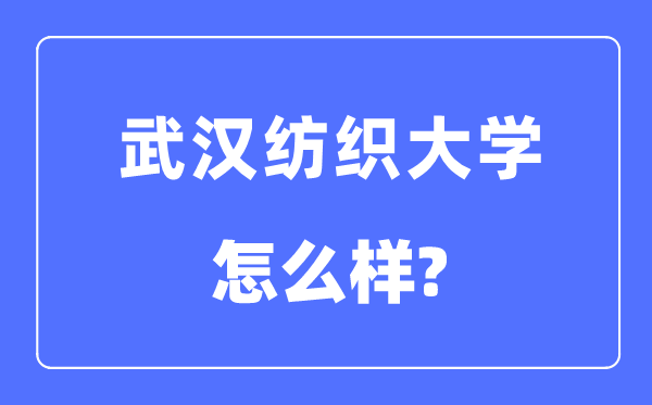 武汉纺织大学是几本一本还是二本,武汉纺织大学怎么样？