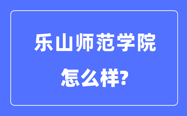 乐山师范学院是几本一本还是二本,乐山师范学院怎么样？