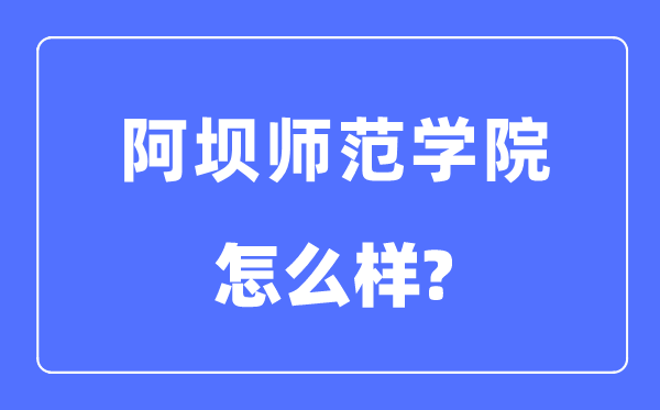 阿坝师范学院是几本一本还是二本,阿坝师范学院怎么样？