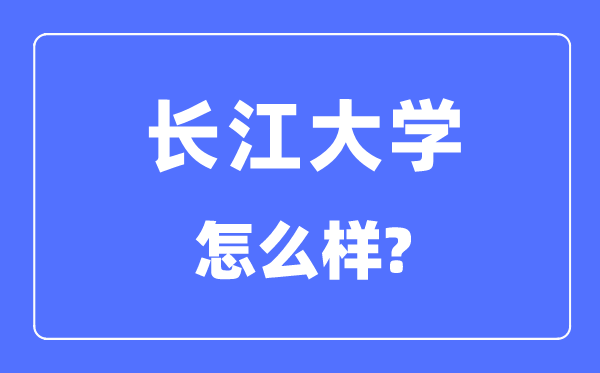 长江大学是几本一本还是二本,长江大学怎么样？