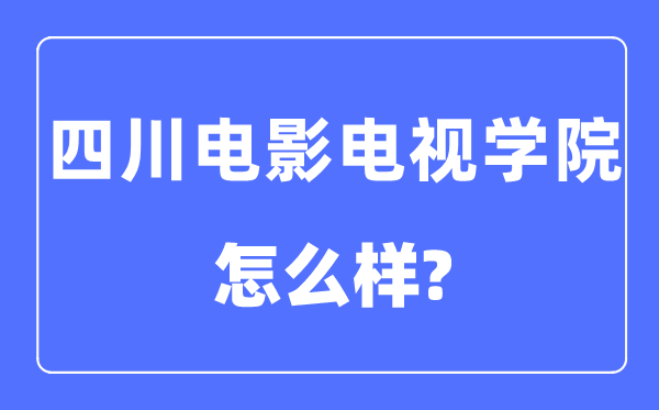 四川电影电视学院是几本一本还是二本,四川电影电视学院怎么样？