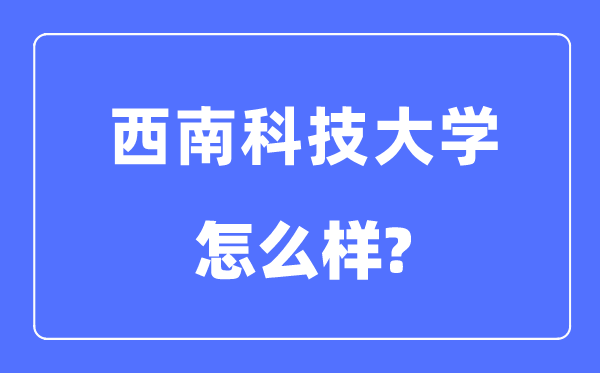 西南科技大学是几本一本还是二本,西南科技大学怎么样？