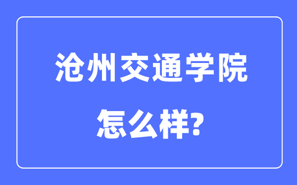 沧州交通学院是几本一本还是二本,沧州交通学院怎么样？