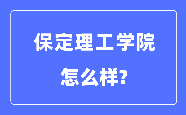 保定理工学院是几本一本还是二本,保定理工学院怎么样？